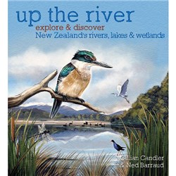 Up the River Explore And Discover New Zealand's Rivers, Lakes and Wetlands 9780947503345